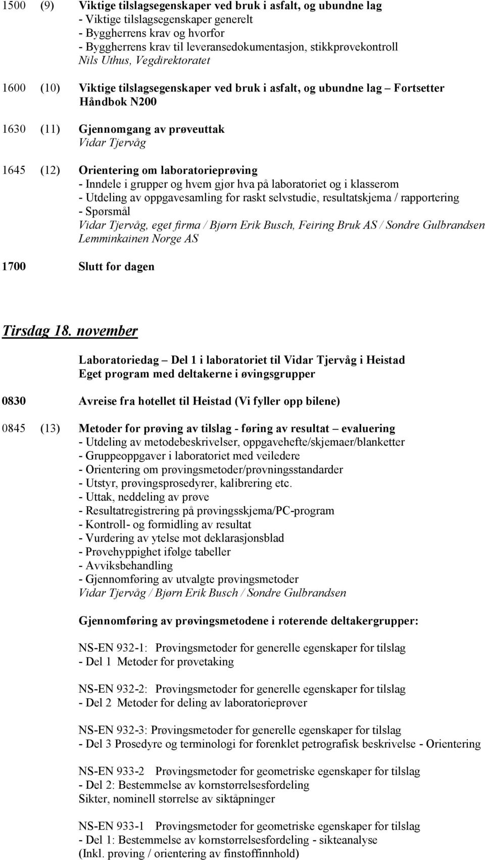 (12) Orientering om laboratorieprøving - Inndele i grupper og hvem gjør hva på laboratoriet og i klasserom - Utdeling av oppgavesamling for raskt selvstudie, resultatskjema / rapportering - Spørsmål