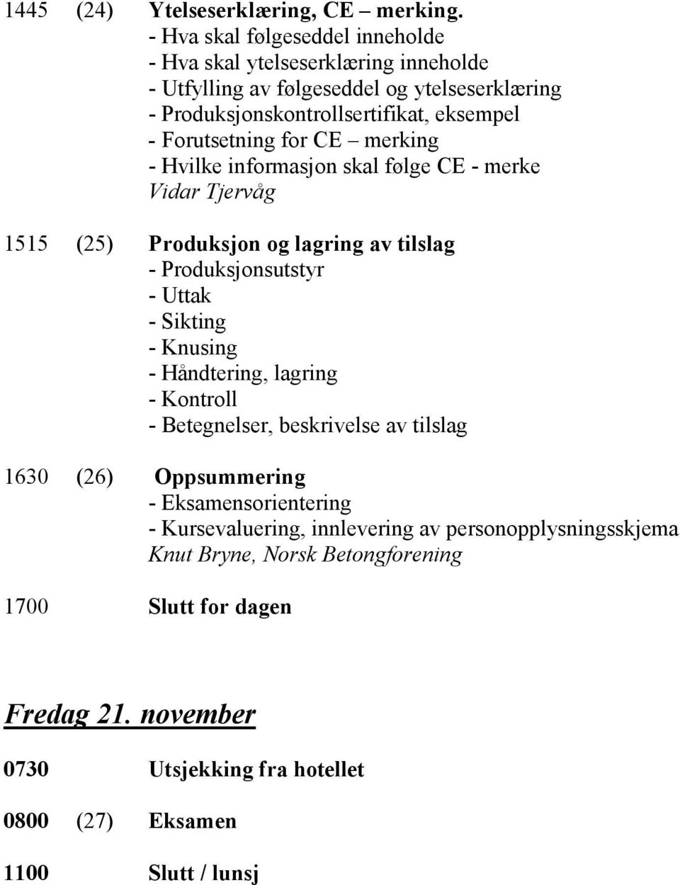 Forutsetning for CE merking - Hvilke informasjon skal følge CE - merke Vidar Tjervåg 1515 (25) Produksjon og lagring av tilslag - Produksjonsutstyr - Uttak -