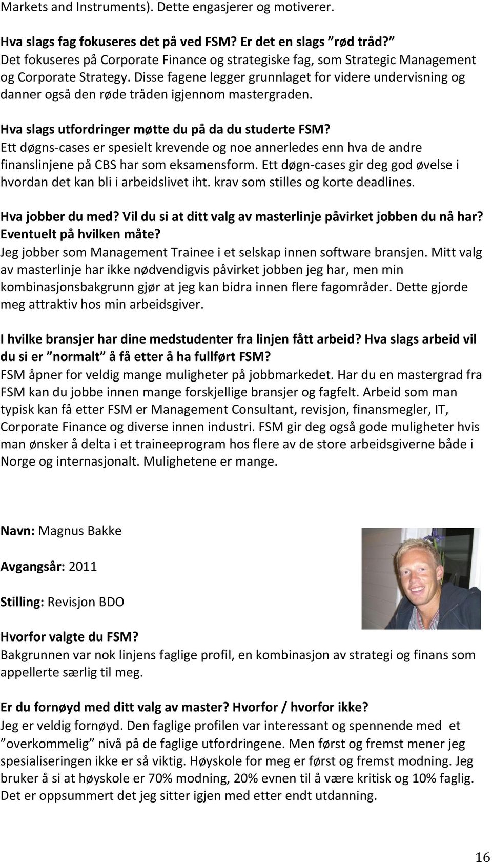 Disse fagene legger grunnlaget for videre undervisning og danner også den røde tråden igjennom mastergraden. Hva slags utfordringer møtte du på da du studerte FSM?