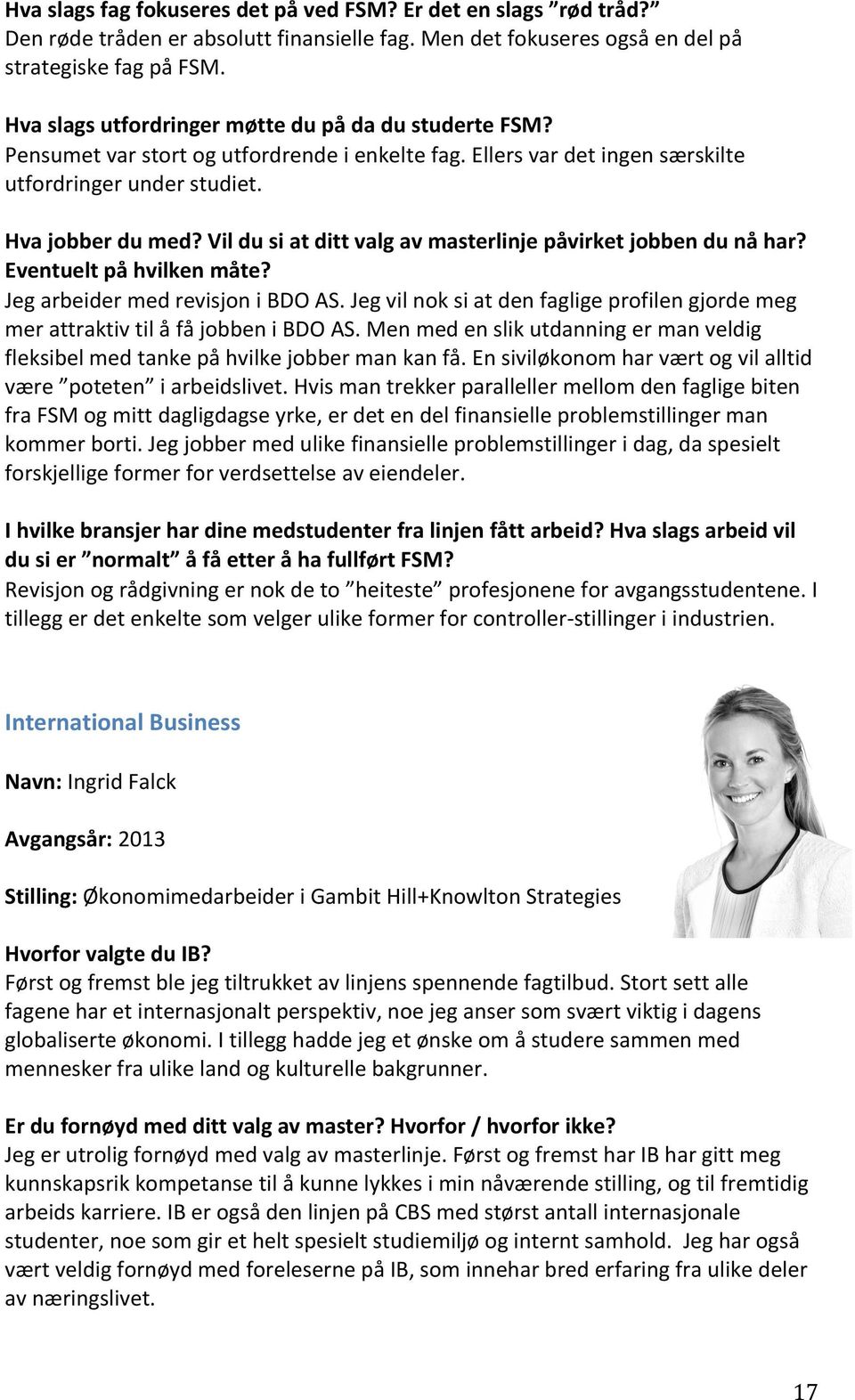 Vil du si at ditt valg av masterlinje påvirket jobben du nå har? Eventuelt på hvilken måte? Jeg arbeider med revisjon i BDO AS.