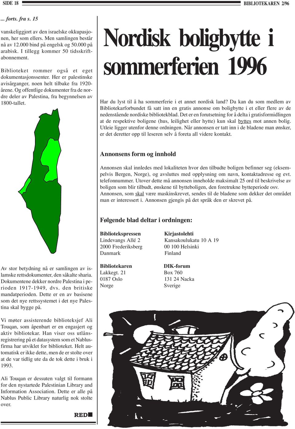 Og offentlige dokumenter fra de nordre deler av Palestina, fra begynnelsen av 1800-tallet. Nordisk boligbytte i sommerferien 1996 Har du lyst til å ha sommerferie i et annet nordisk land?