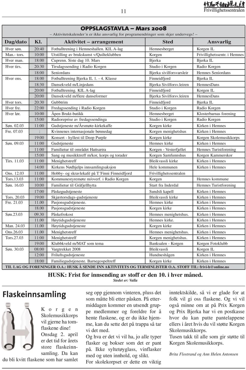 Siste dag 10. Mars Bjerka Bjerka IL Hver tirs. 20:30 Tirsdagssending i Radio Korgen Studio i Korgen Radio Korgen 18:00 Seniordans Bjerka sivilforsvarsleir Hemnes Seniordans Hver ons.