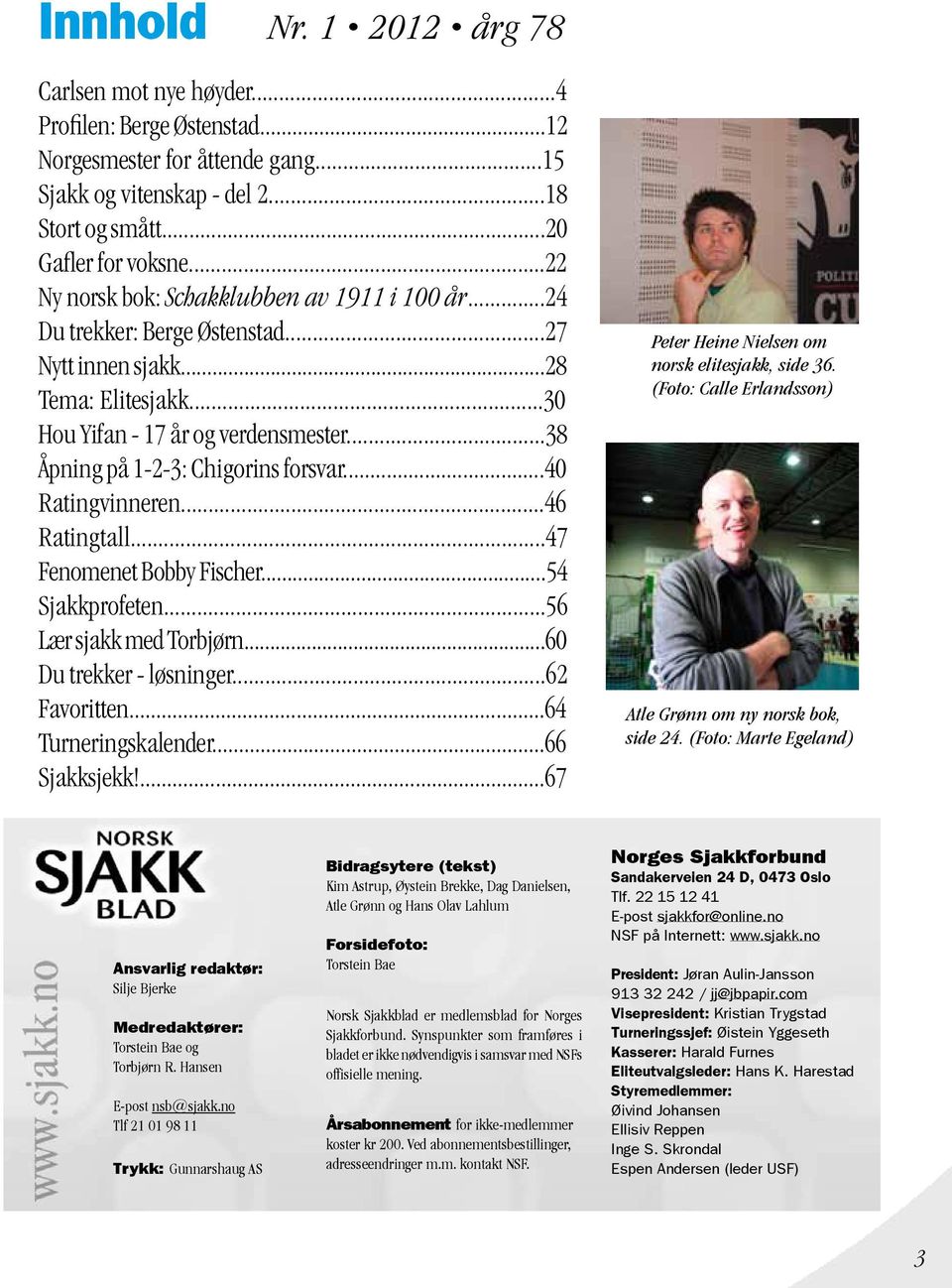 ..38 Åpning på 1-2-3: Chigorins forsvar...40 Ratingvinneren...46 Ratingtall...47 Fenomenet Bobby Fischer...54 Sjakkprofeten...56 Lær sjakk med Torbjørn...60 Du trekker - løsninger...62 Favoritten.