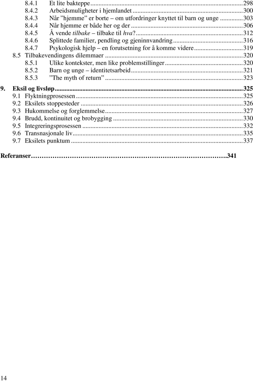 .. 320 8.5.2 Barn og unge identitetsarbeid... 321 8.5.3 The myth of return... 323 9. Eksil og livsløp... 325 9.1 Flyktningprosessen... 325 9.2 Eksilets stoppesteder... 326 9.