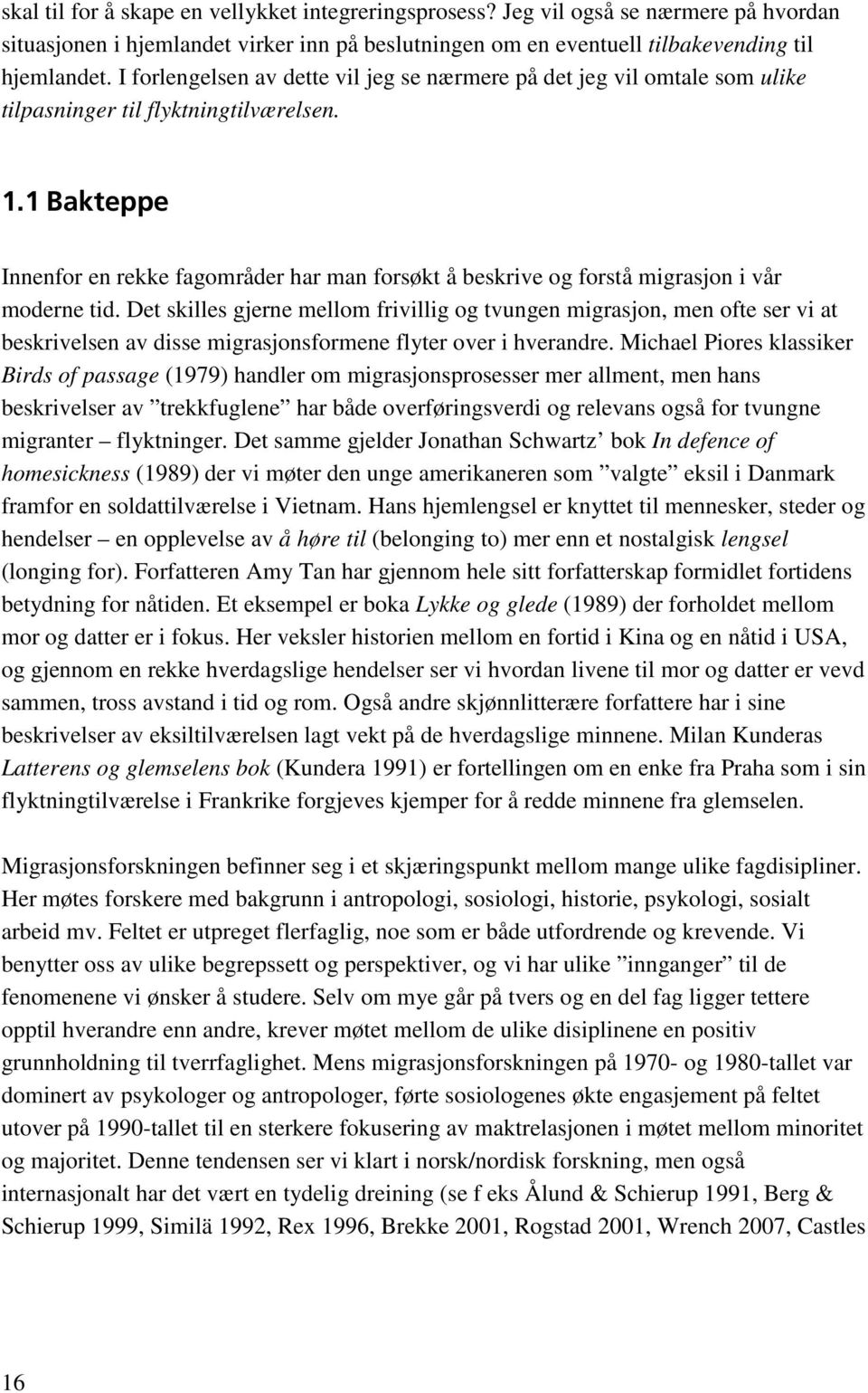 1 Bakteppe Innenfor en rekke fagområder har man forsøkt å beskrive og forstå migrasjon i vår moderne tid.