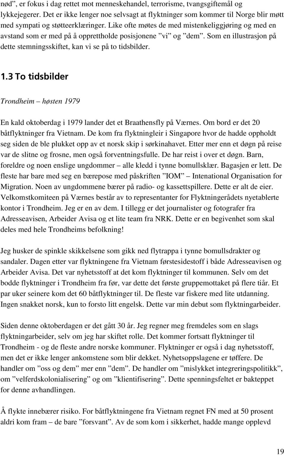 Like ofte møtes de med mistenkeliggjøring og med en avstand som er med på å opprettholde posisjonene vi og dem. Som en illustrasjon på dette stemningsskiftet, kan vi se på to tidsbilder. 1.