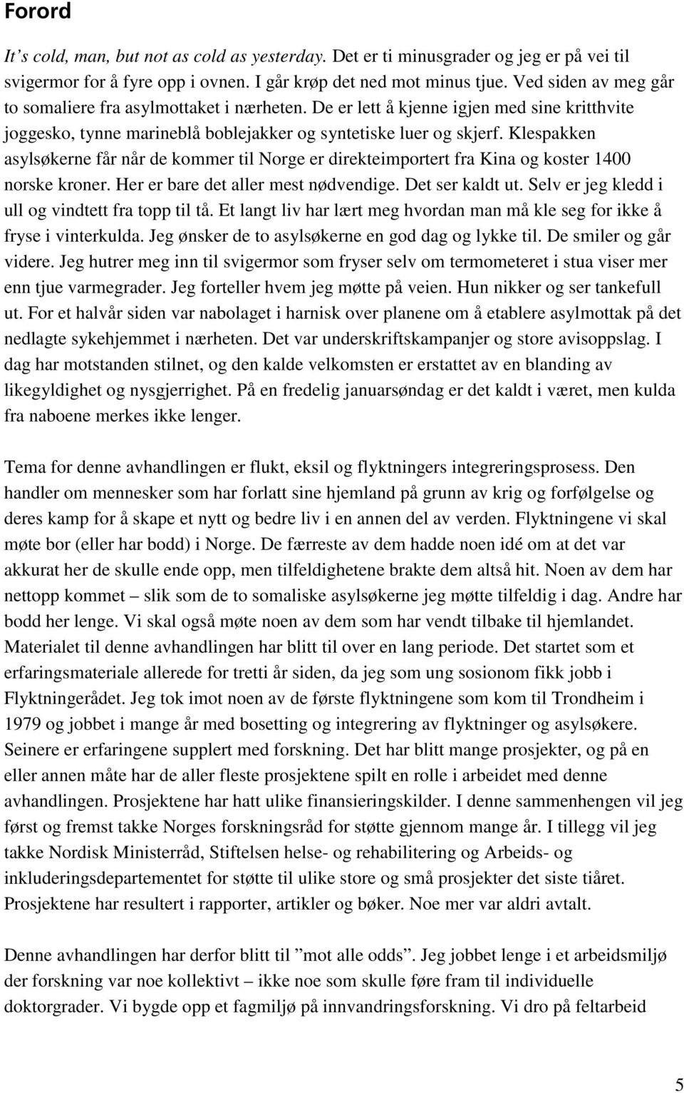 Klespakken asylsøkerne får når de kommer til Norge er direkteimportert fra Kina og koster 1400 norske kroner. Her er bare det aller mest nødvendige. Det ser kaldt ut.