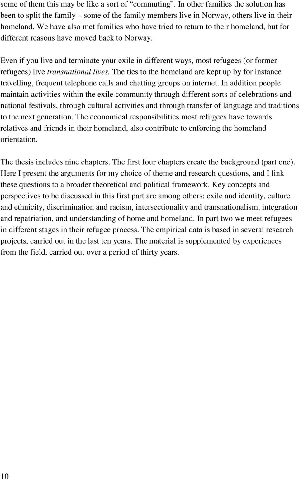 Even if you live and terminate your exile in different ways, most refugees (or former refugees) live transnational lives.