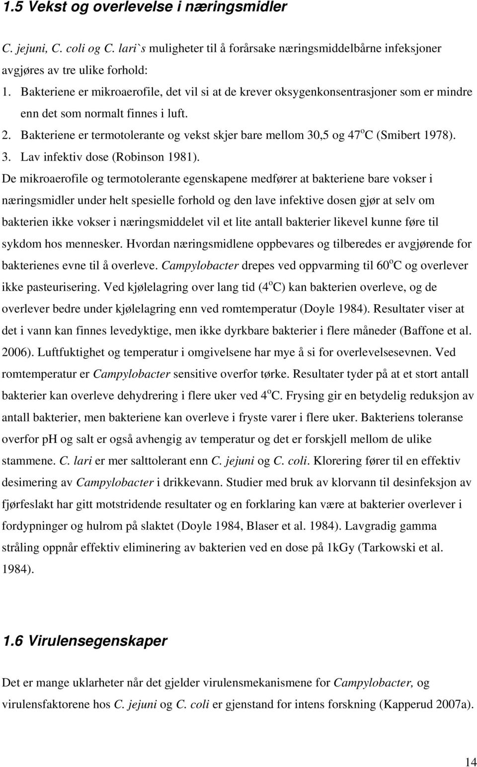 Bakteriene er termotolerante og vekst skjer bare mellom 30,5 og 47 o C (Smibert 1978). 3. Lav infektiv dose (Robinson 1981).