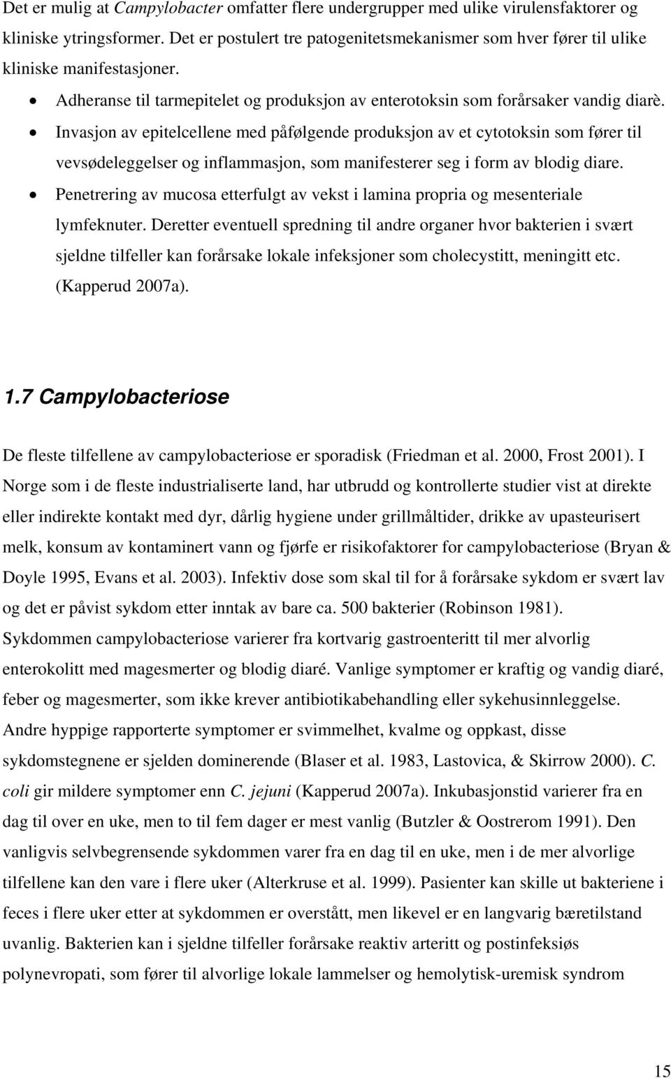 Invasjon av epitelcellene med påfølgende produksjon av et cytotoksin som fører til vevsødeleggelser og inflammasjon, som manifesterer seg i form av blodig diare.