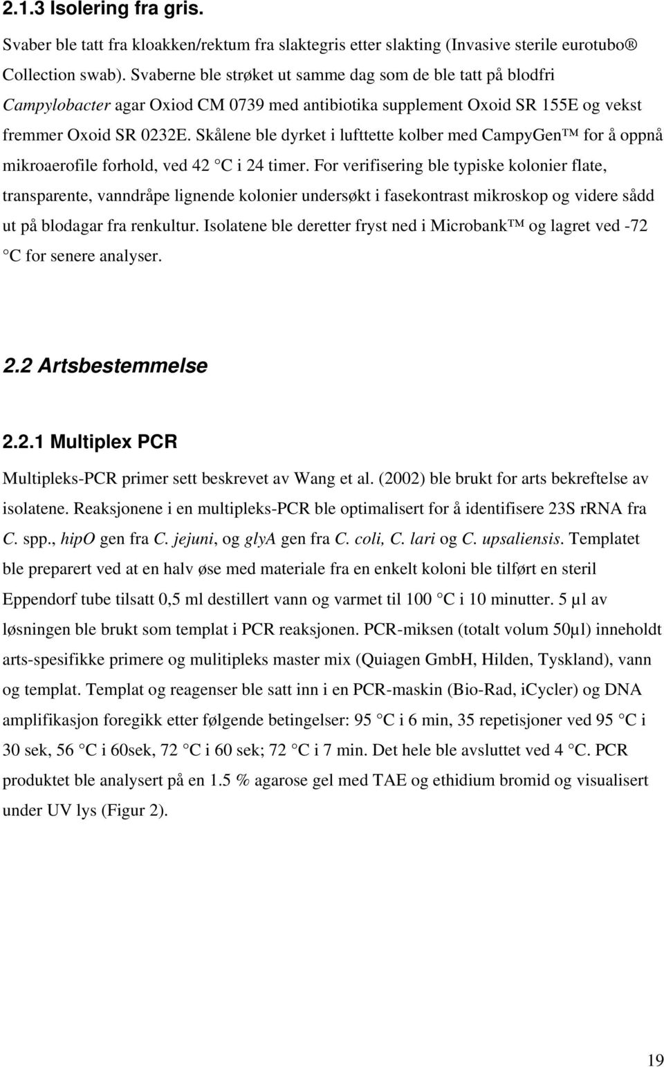 Skålene ble dyrket i lufttette kolber med CampyGen for å oppnå mikroaerofile forhold, ved 42 C i 24 timer.