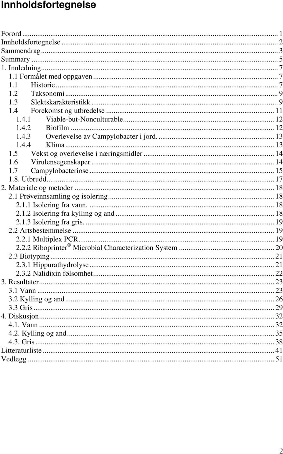 .. 14 1.6 Virulensegenskaper... 14 1.7 Campylobacteriose... 15 1.8. Utbrudd... 17 2. Materiale og metoder... 18 2.1 Prøveinnsamling og isolering... 18 2.1.1 Isolering fra vann.... 18 2.1.2 Isolering fra kylling og and.