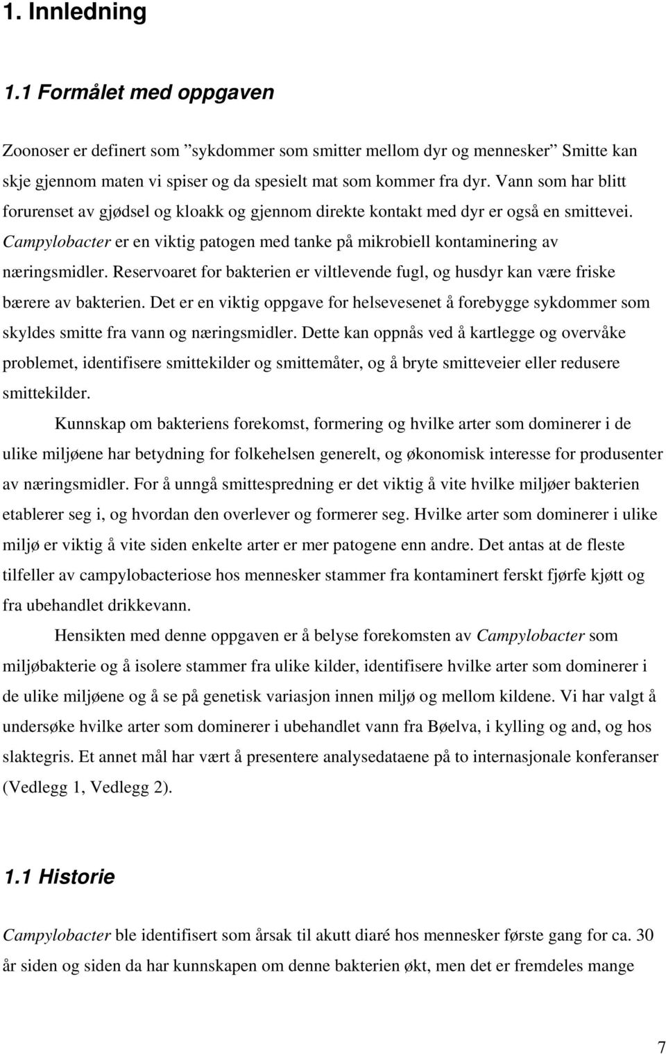 Reservoaret for bakterien er viltlevende fugl, og husdyr kan være friske bærere av bakterien.