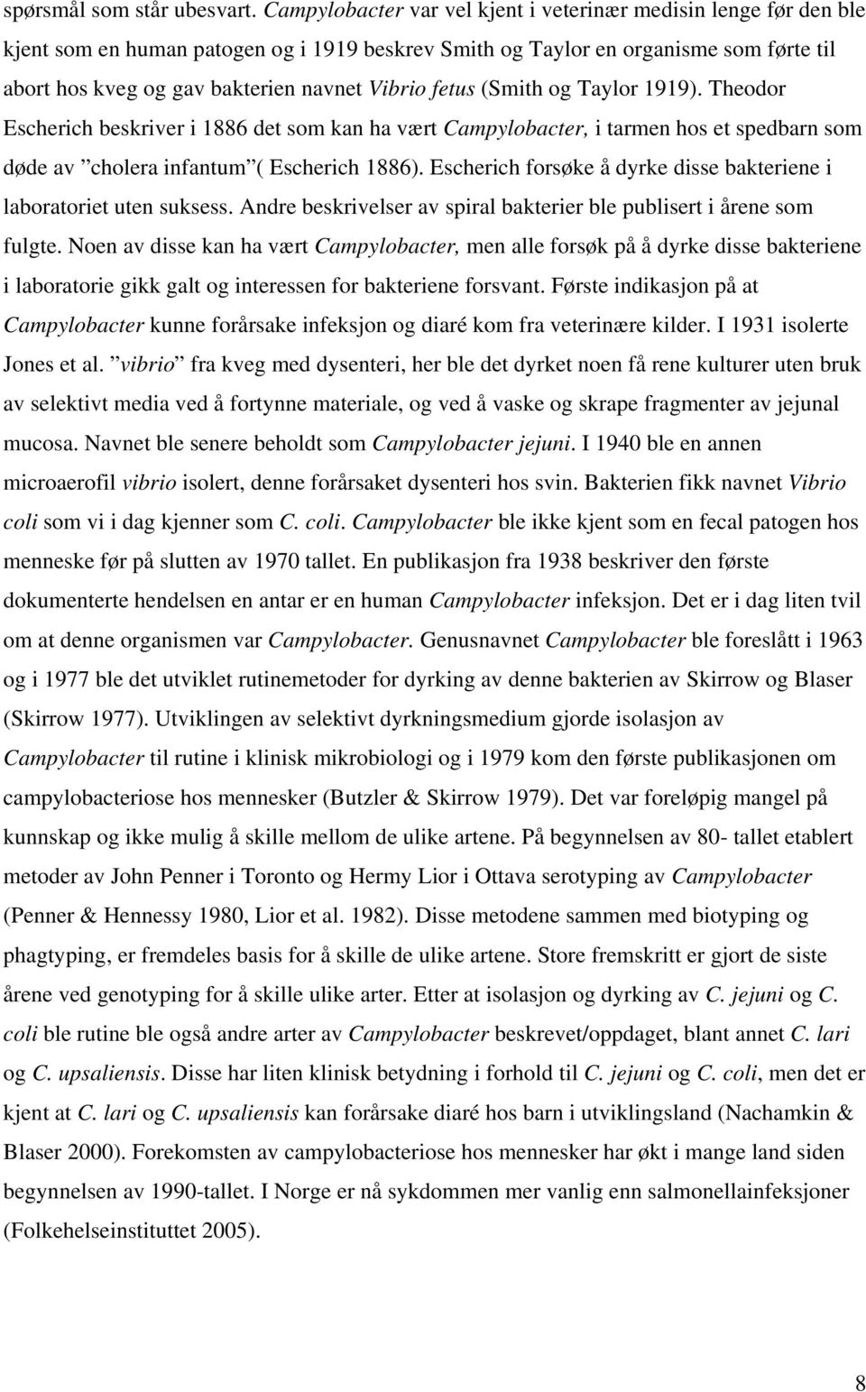 fetus (Smith og Taylor 1919). Theodor Escherich beskriver i 1886 det som kan ha vært Campylobacter, i tarmen hos et spedbarn som døde av cholera infantum ( Escherich 1886).