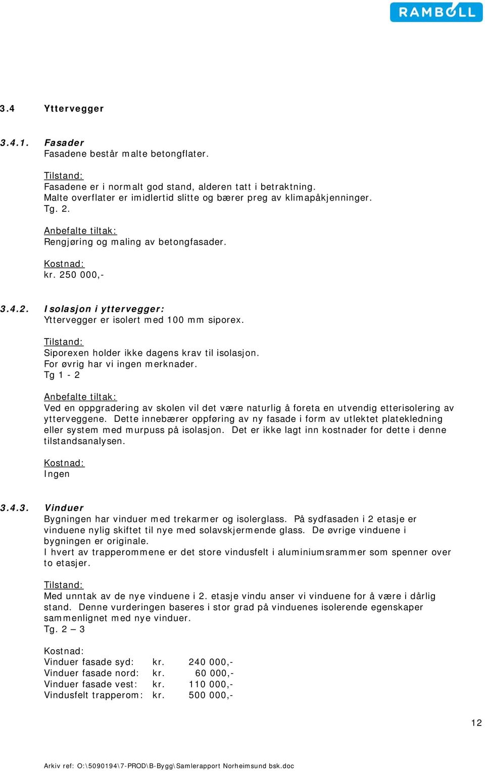 Siporexen holder ikke dagens krav til isolasjon. For øvrig har vi ingen merknader. Tg 1-2 Ved en oppgradering av skolen vil det være naturlig å foreta en utvendig etterisolering av ytterveggene.