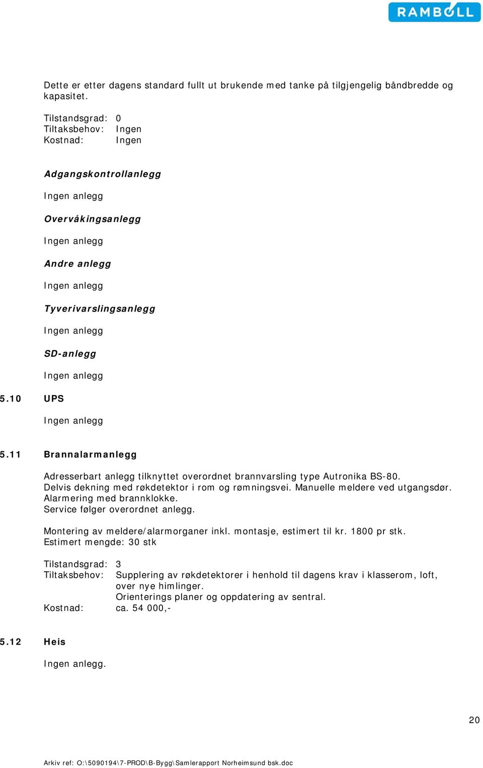 anlegg 5.10 UPS Ingen anlegg 5.11 Brannalarmanlegg Adresserbart anlegg tilknyttet overordnet brannvarsling type Autronika BS-80. Delvis dekning med røkdetektor i rom og rømningsvei.