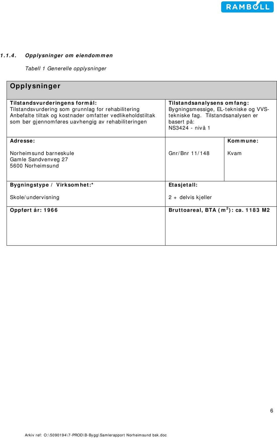 Anbefalte tiltak og kostnader omfatter vedlikeholdstiltak som bør gjennomføres uavhengig av rehabiliteringen Adresse: Tilstandsanalysens omfang: