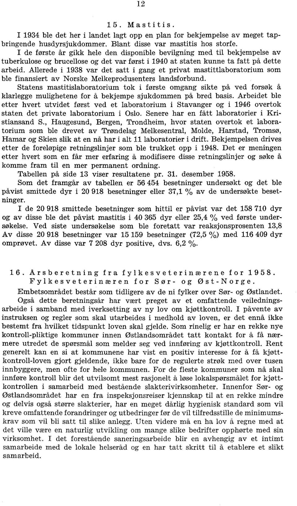 Allerede i 98 var det satt i gang et privat mastittlaboratorium som ble finansiert av Norske Melkeprodusenters landsforbund.