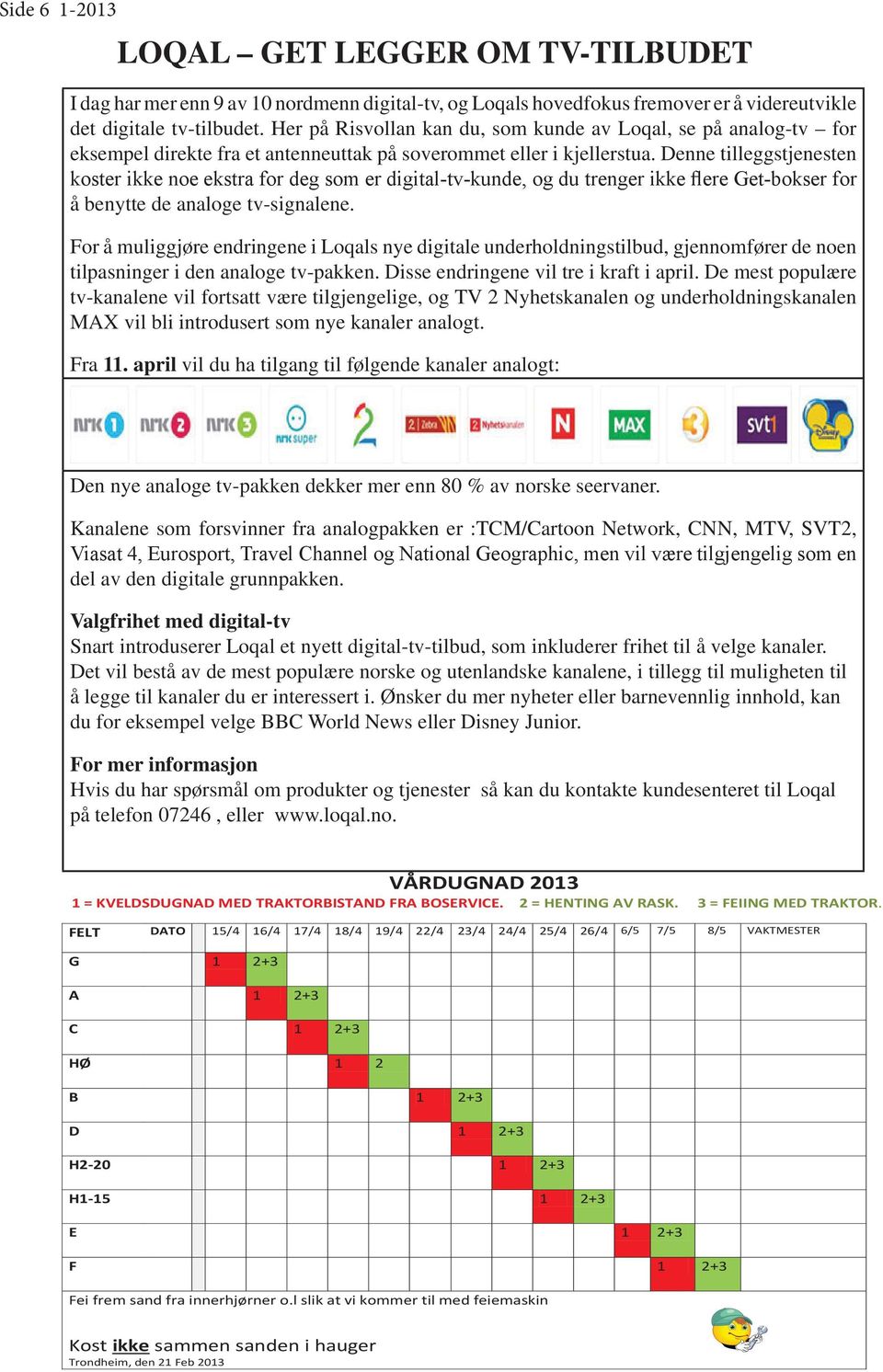 Denne tilleggstjenesten koster ikke noe ekstra for deg som er digital-tv-kunde, og du trenger ikke flere Get-bokser for å benytte de analoge tv-signalene.