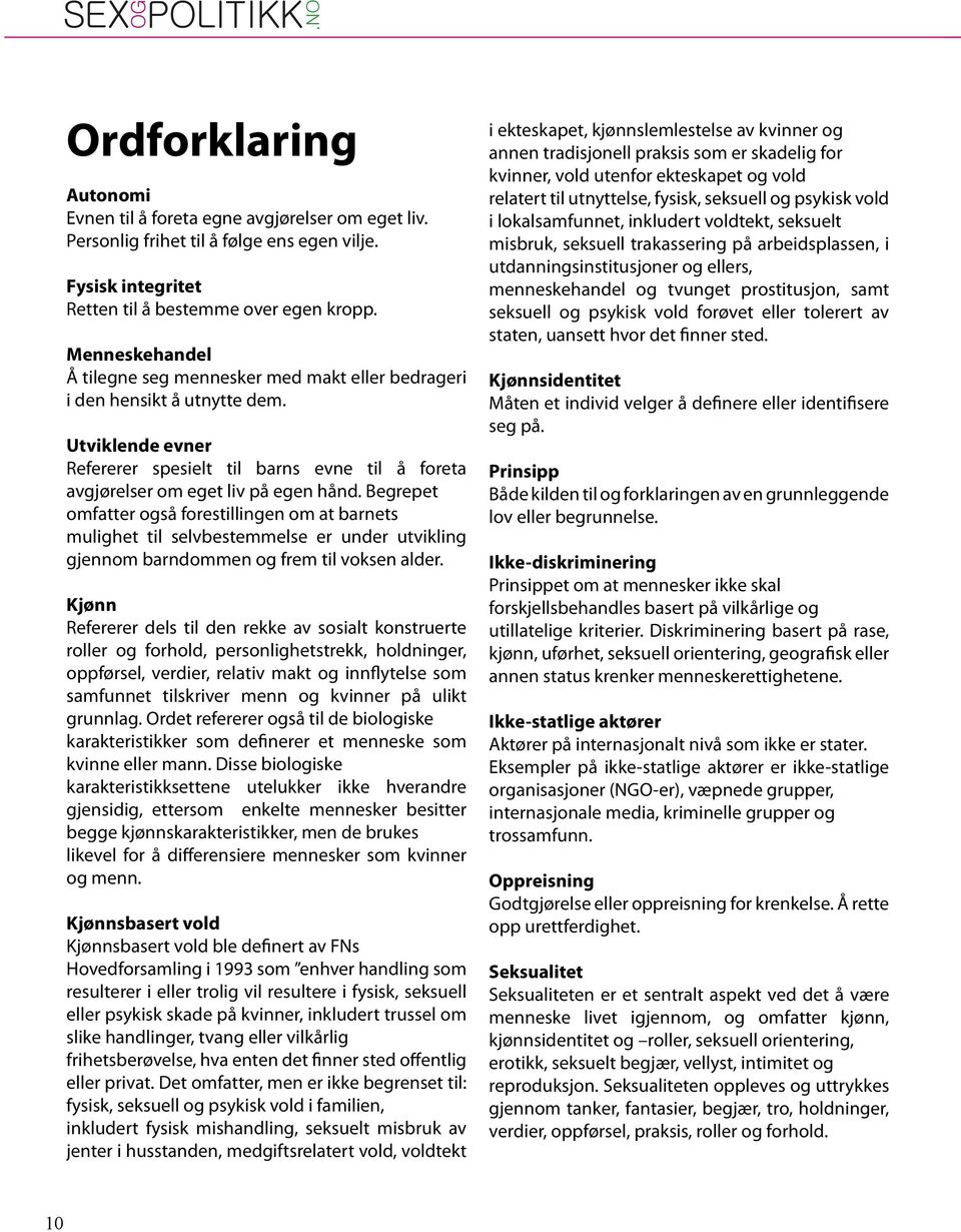 Begrepet omfatter også forestillingen om at barnets mulighet til selvbestemmelse er under utvikling gjennom barndommen og frem til voksen alder.