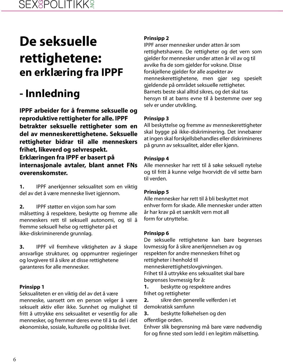 Erklæringen fra IPPF er basert på internasjonale avtaler, blant annet FNs overenskomster. 1. IPPF anerkjenner seksualitet som en viktig del av det å være menneske livet igjennom. 2.