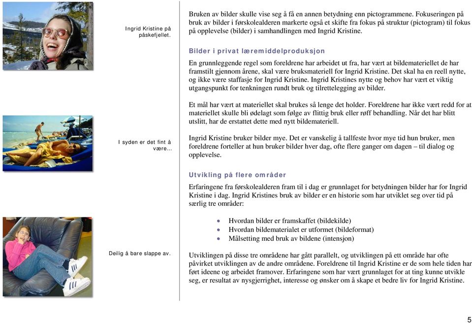 Bilder i privat læremiddelproduksjon En grunnleggende regel som foreldrene har arbeidet ut fra, har vært at bildemateriellet de har framstilt gjennom årene, skal være bruksmateriell for Ingrid