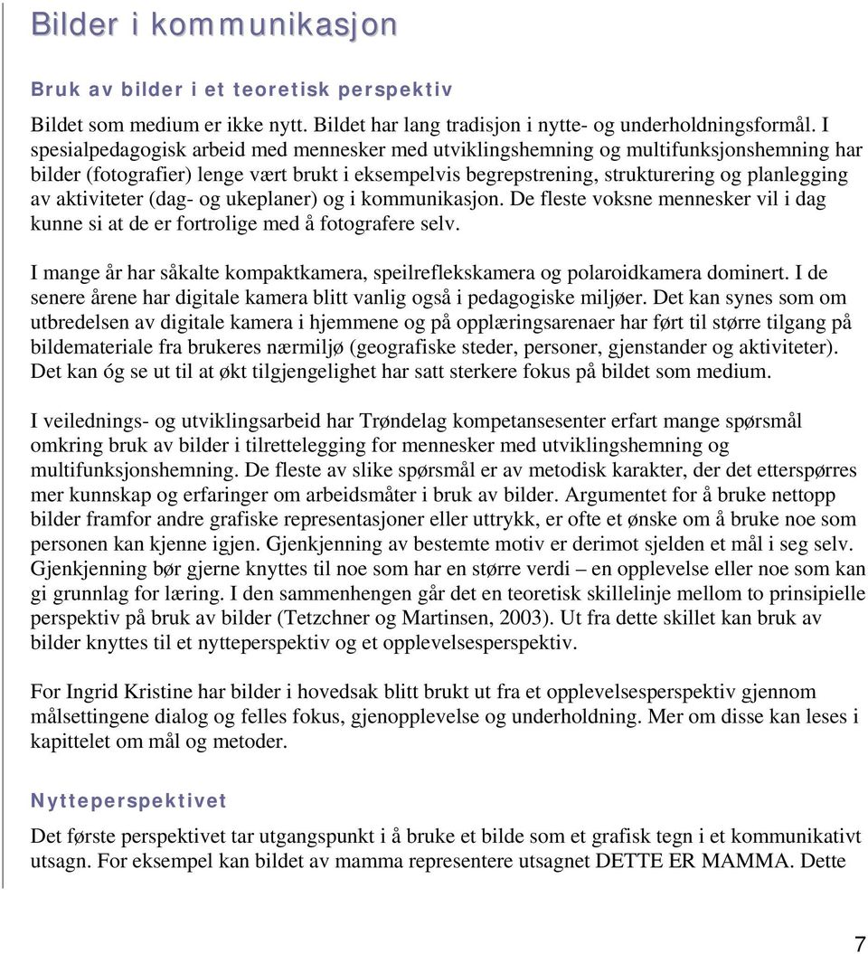 aktiviteter (dag- og ukeplaner) og i kommunikasjon. De fleste voksne mennesker vil i dag kunne si at de er fortrolige med å fotografere selv.