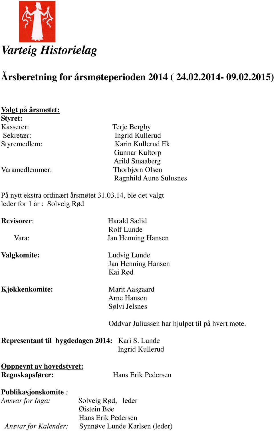 2015) Valgt på årsmøtet: Styret: Kasserer: Sekretær: Styremedlem: Varamedlemmer: Terje Bergby Ingrid Kullerud Karin Kullerud Ek Gunnar Kultorp Arild Smaaberg Thorbjørn Olsen Ragnhild Aune Sulusnes På