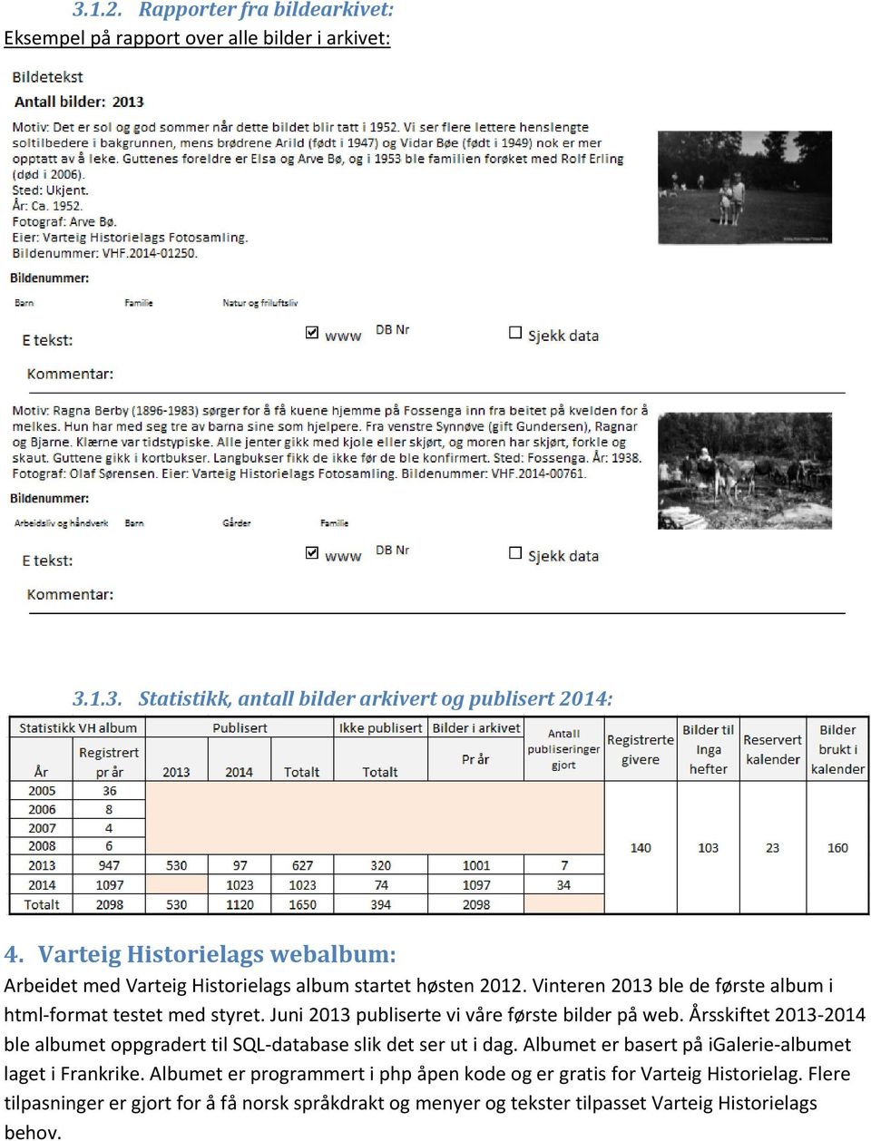 Juni 2013 publiserte vi våre første bilder på web. Årsskiftet 2013 2014 ble albumet oppgradert til SQL database slik det ser ut i dag.