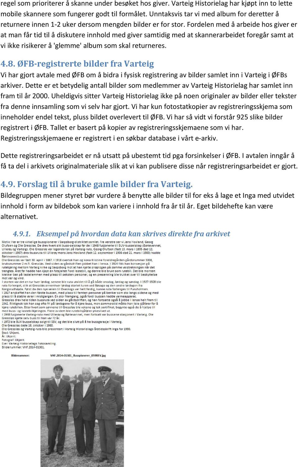 Fordelen med å arbeide hos giver er at man får tid til å diskutere innhold med giver samtidig med at skannerarbeidet foregår samt at vi ikke risikerer å 'glemme' album som skal returneres. 4.8.