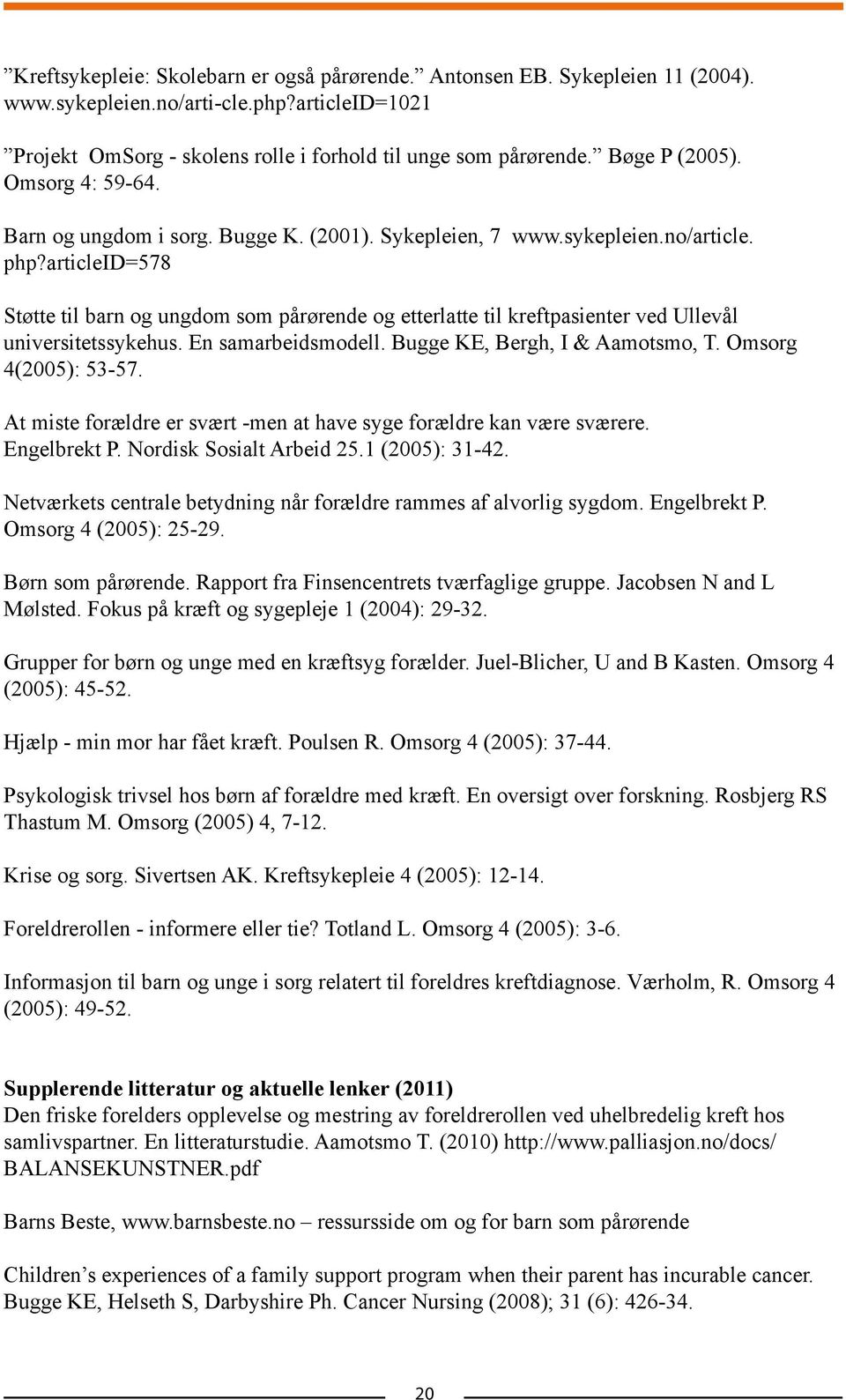 articleid=578 Støtte til barn og ungdom som pårørende og etterlatte til kreftpasienter ved Ullevål universitetssykehus. En samarbeidsmodell. Bugge KE, Bergh, I & Aamotsmo, T. Omsorg 4(2005): 53-57.