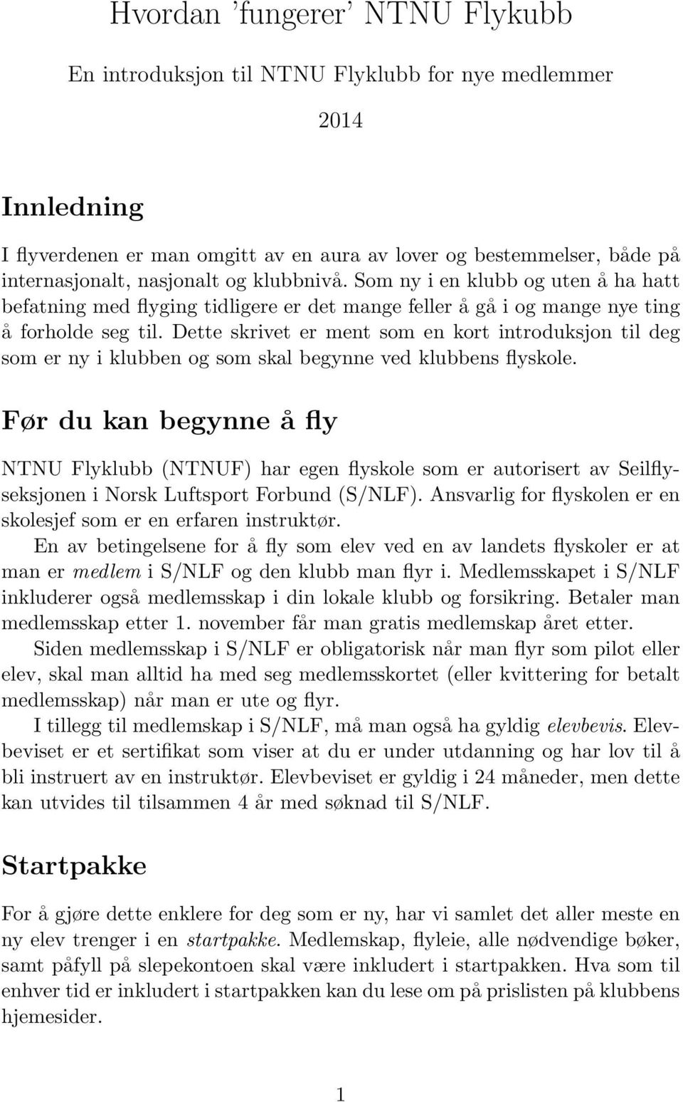 Dette skrivet er ment som en kort introduksjon til deg som er ny i klubben og som skal begynne ved klubbens flyskole.