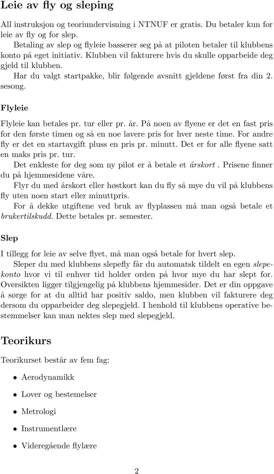 Har du valgt startpakke, blir følgende avsnitt gjeldene først fra din 2. sesong. Flyleie Flyleie kan betales pr. tur eller pr. år.