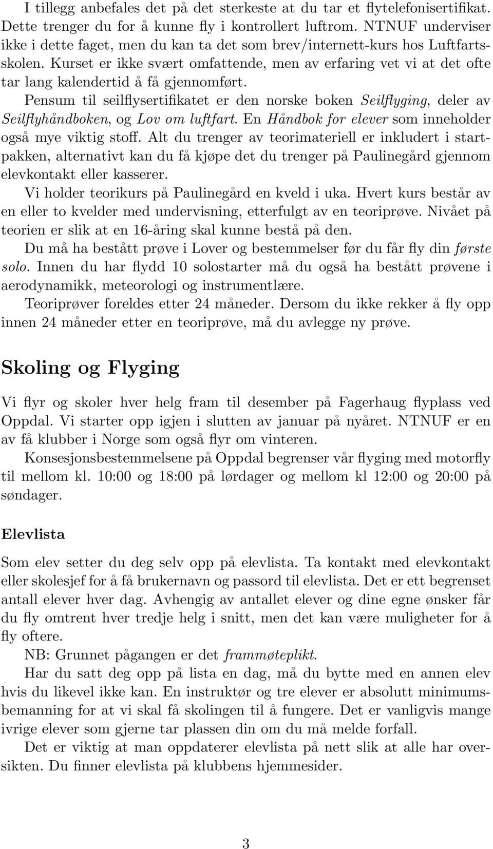 Kurset er ikke svært omfattende, men av erfaring vet vi at det ofte tar lang kalendertid å få gjennomført.