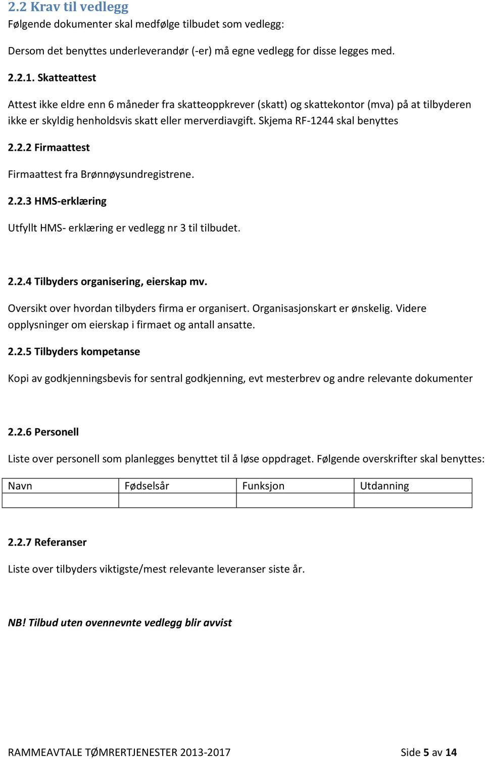 2.2 Firmaattest Firmaattest fra Brønnøysundregistrene. 2.2.3 HMS-erklæring Utfyllt HMS- erklæring er vedlegg nr 3 til tilbudet. 2.2.4 Tilbyders organisering, eierskap mv.