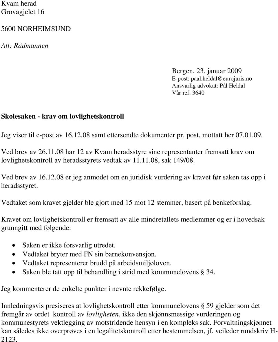 08 har 12 av Kvam heradsstyre sine representanter fremsatt krav om lovlighetskontroll av heradsstyrets vedtak av 11.11.08, sak 149/08. Ved brev av 16.12.08 er jeg anmodet om en juridisk vurdering av kravet før saken tas opp i heradsstyret.