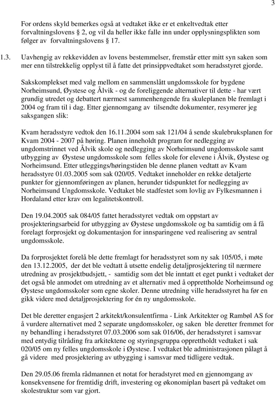 sammenhengende fra skuleplanen ble fremlagt i 2004 og fram til i dag. Etter gjennomgang av tilsendte dokumenter, resymerer jeg saksgangen slik: Kvam heradsstyre vedtok den 16.11.