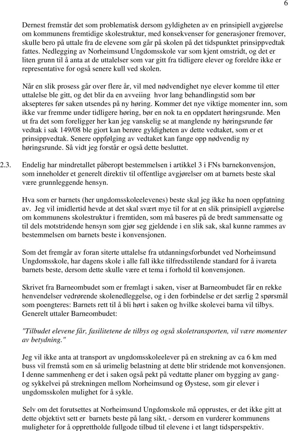 Nedlegging av Norheimsund Ungdomsskole var som kjent omstridt, og det er liten grunn til å anta at de uttalelser som var gitt fra tidligere elever og foreldre ikke er representative for også senere