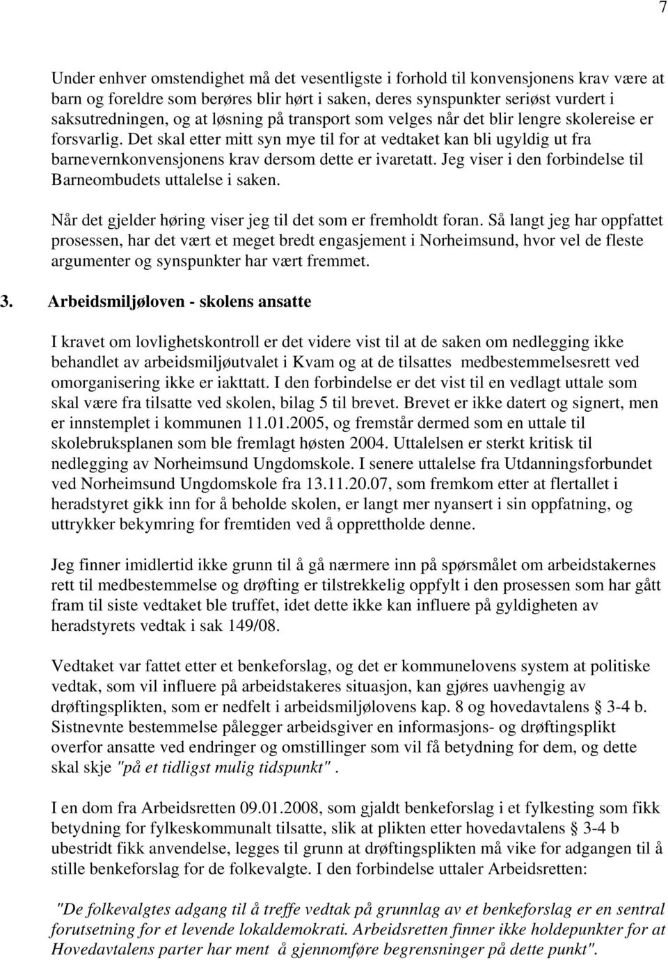 Det skal etter mitt syn mye til for at vedtaket kan bli ugyldig ut fra barnevernkonvensjonens krav dersom dette er ivaretatt. Jeg viser i den forbindelse til Barneombudets uttalelse i saken.