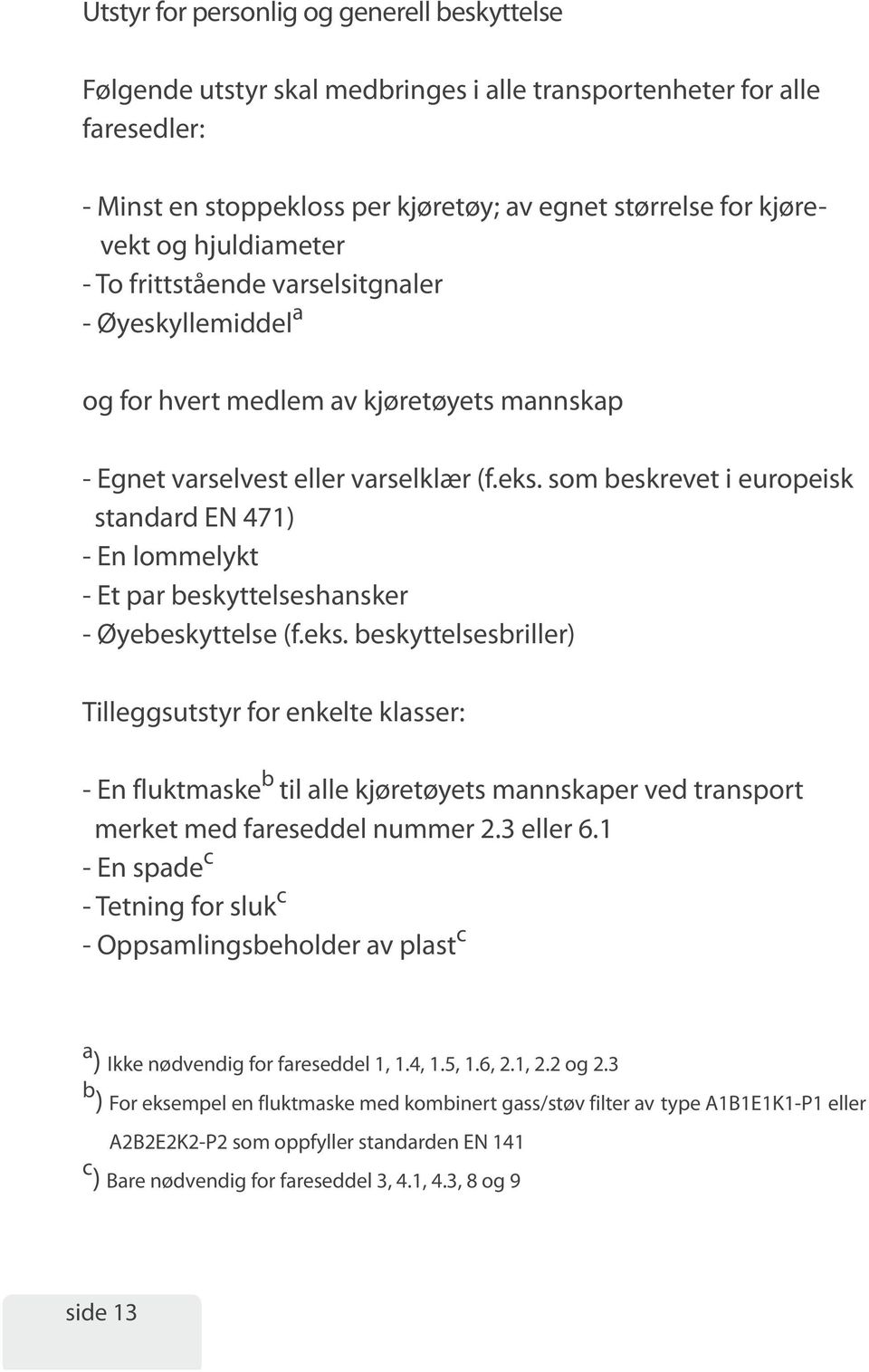 som beskrevet i europeisk standard EN 471) - En lommelykt - Et par beskyttelseshansker - Øyebeskyttelse (f.eks.