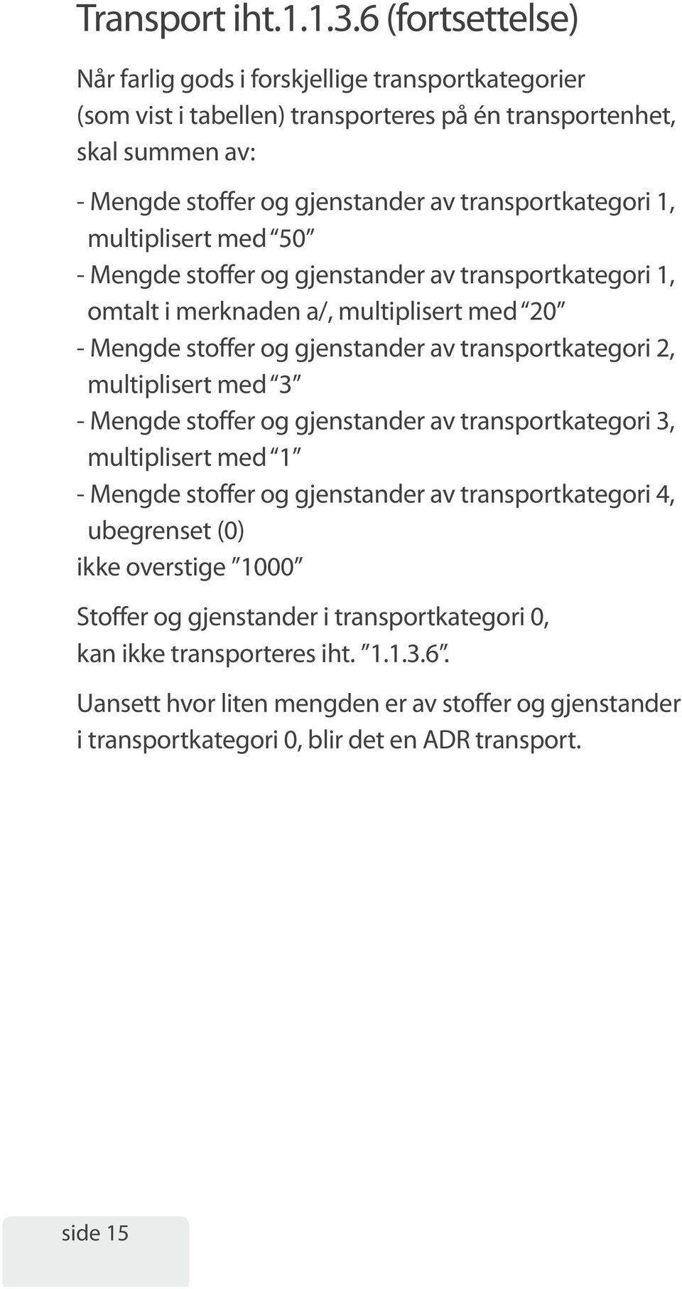 transportkategori 1, multiplisert med 50 - Mengde stoffer og gjenstander av transportkategori 1, omtalt i merknaden a/, multiplisert med 20 - Mengde stoffer og gjenstander av transportkategori