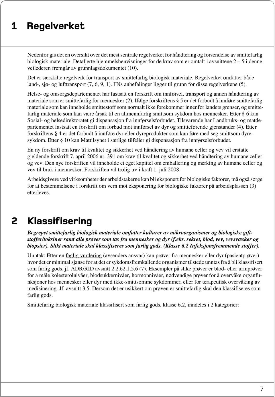 Det er særskilte regelverk for transport av smittefarlig biologisk materiale. Regelverket omfatter både land-, sjø- og lufttransport (7, 6, 9, 1).