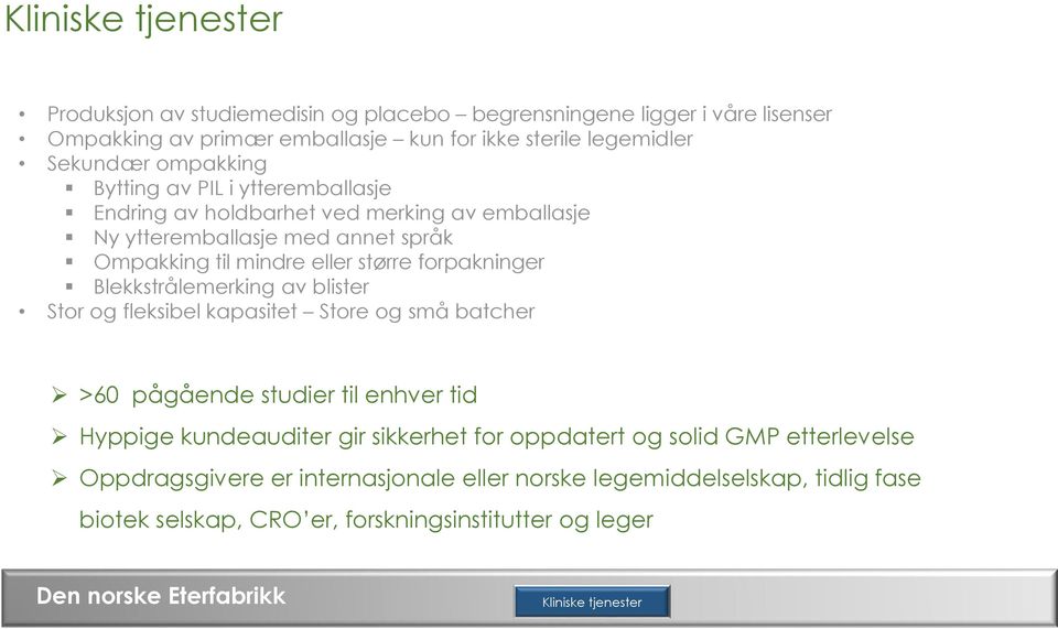 forpakninger Blekkstrålemerking av blister Stor og fleksibel kapasitet Store og små batcher >60 pågående studier til enhver tid Hyppige kundeauditer gir sikkerhet