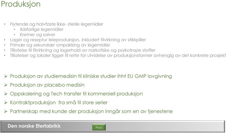 rette for utvidelse av produksjonsformer avhengig av det konkrete prosjekt Produksjon av studiemedisin til kliniske studier ihht EU GMP lovgivning Produksjon av