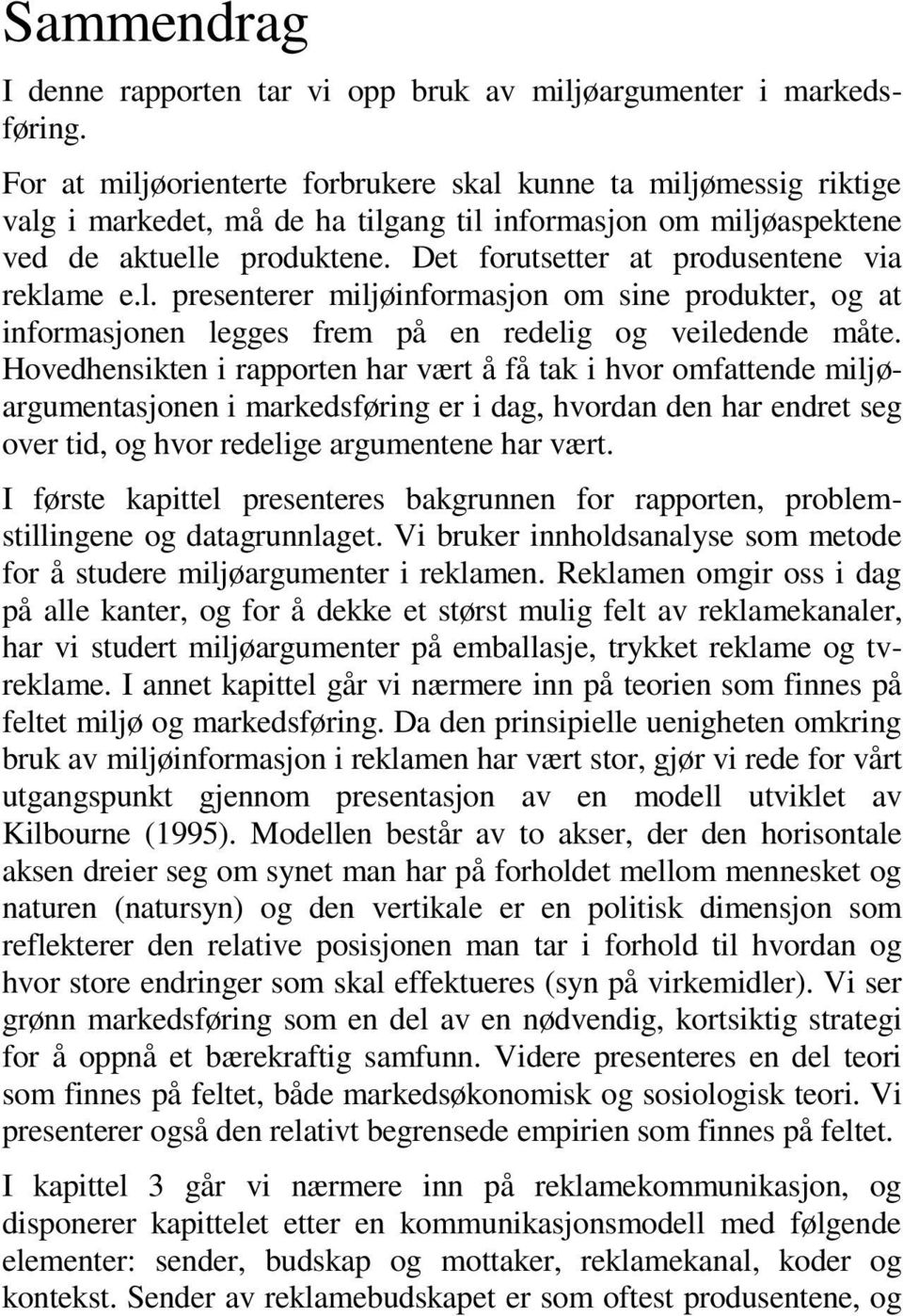 Det forutsetter at produsentene via reklame e.l. presenterer miljøinformasjon om sine produkter, og at informasjonen legges frem på en redelig og veiledende måte.