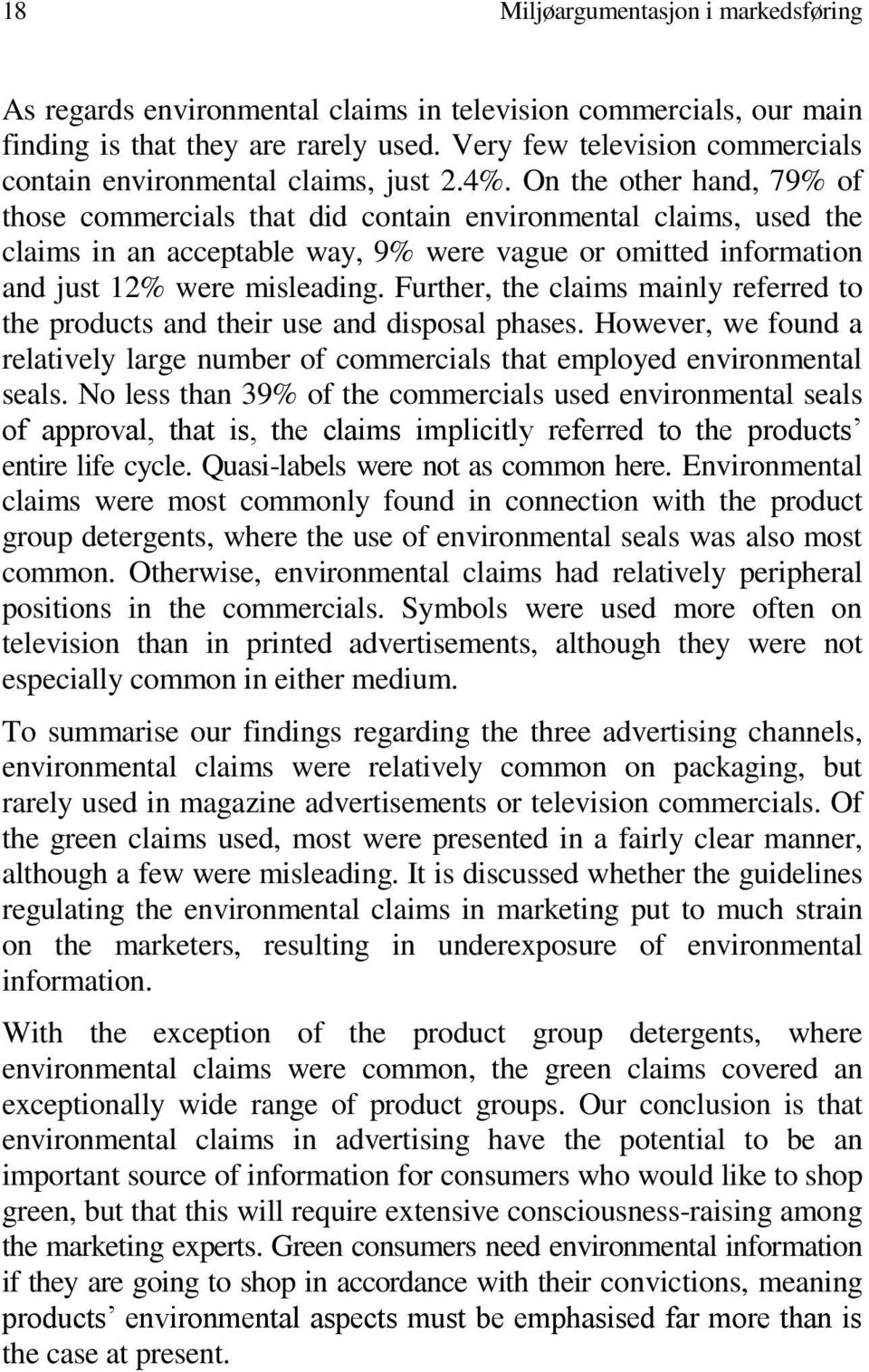 On the other hand, 79% of those commercials that did contain environmental claims, used the claims in an acceptable way, 9% were vague or omitted information and just 12% were misleading.