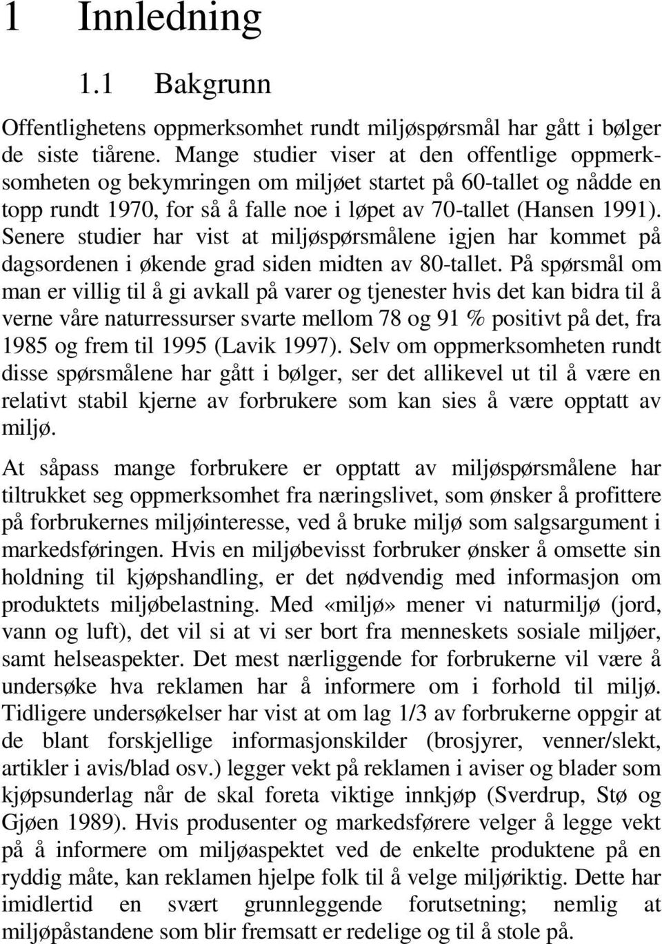 Senere studier har vist at miljøspørsmålene igjen har kommet på dagsordenen i økende grad siden midten av 80-tallet.