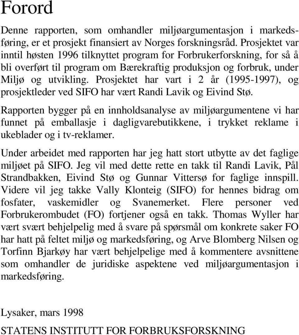 Prosjektet har vart i 2 år (1995-1997), og prosjektleder ved SIFO har vært Randi Lavik og Eivind Stø.