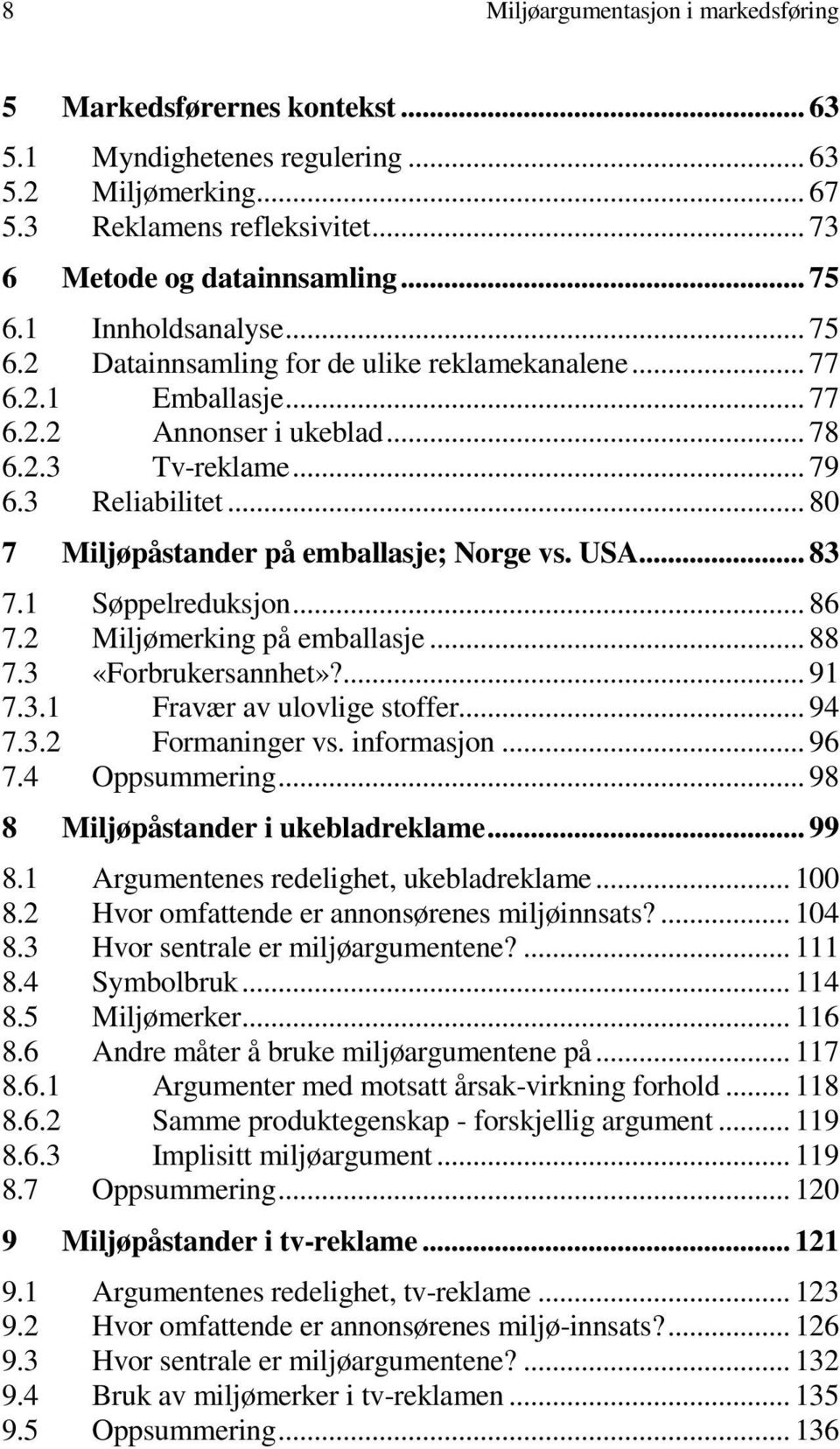 .. 80 7 Miljøpåstander på emballasje; Norge vs. USA... 83 7.1 Søppelreduksjon... 86 7.2 Miljømerking på emballasje... 88 7.3 «Forbrukersannhet»?... 91 7.3.1 Fravær av ulovlige stoffer... 94 7.3.2 Formaninger vs.