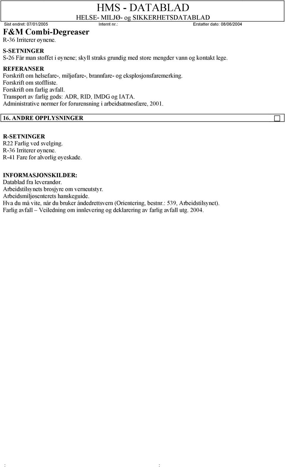 Administrative normer for forurensning i arbeidsatmosfære, 2001. 16. ANDRE OPPLYSNINGER R-SETNINGER R22 Farlig ved svelging. R-36 Irriterer øynene. R-41 Fare for alvorlig øyeskade.